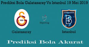 Prediksi Bola Galatasaray Vs Istanbul 19 Mei 2019