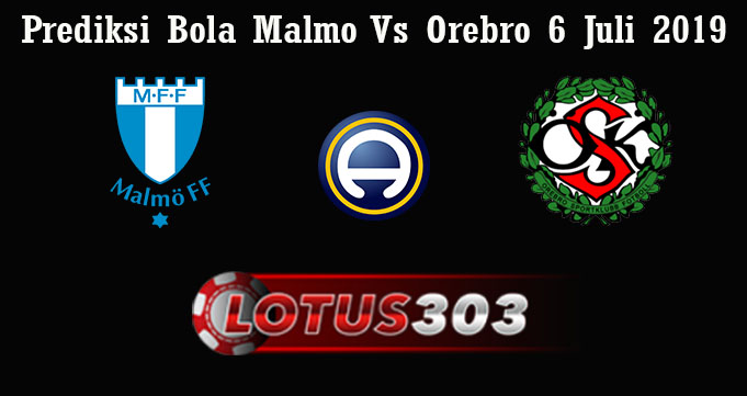 Prediksi Bola Malmo Vs Orebro 6 Juli 2019