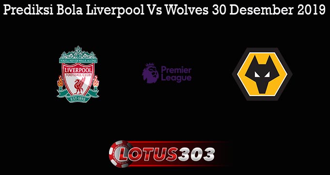 Prediksi Bola Liverpool Vs Wolves 30 Desember 2019