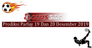 Prediksi Parlay Akurat 19 Dan 20 Desember 2019