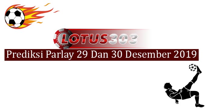 Prediksi Parlay Akurat 29 Dan 30 Desember 2019