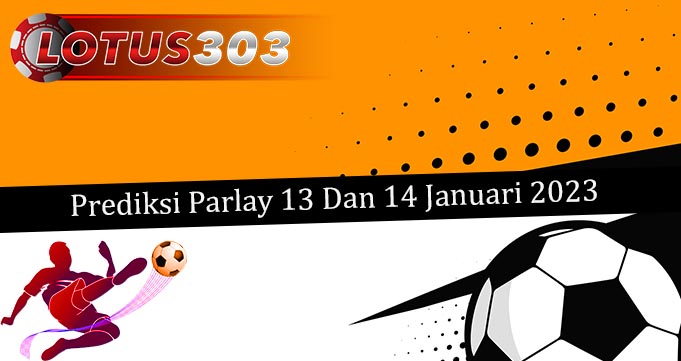 Prediksi Parlay Akurat 13 Dan 14 Januari 2023