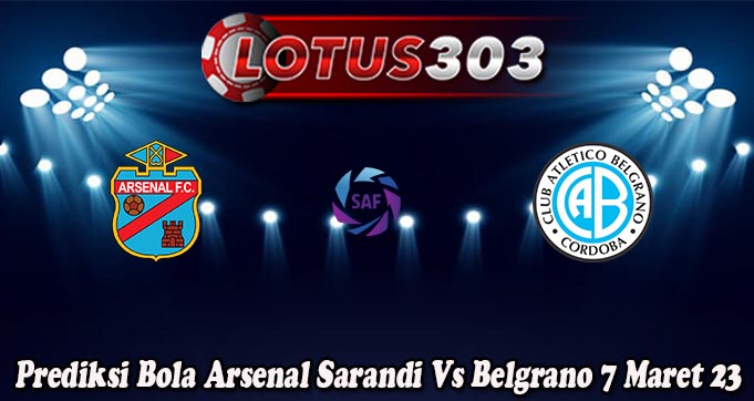 Prediksi Bola Arsenal Sarandi Vs Belgrano 7 Maret 23