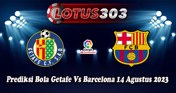 Prediksi Bola Getafe Vs Barcelona 14 Agustus 2023