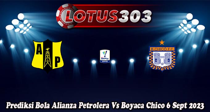 Prediksi Bola Alianza Petrolera Vs Boyaca Chico 6 Sept 2023