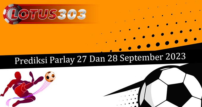 Prediksi Parlay Akurat 27 Dan 28 September 2023