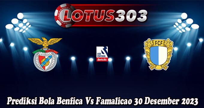 Prediksi Bola Benfica Vs Famalicao 30 Desember 2023