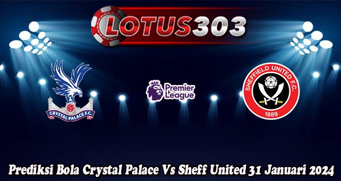 Prediksi Bola Crystal Palace Vs Sheff United 31 Januari 2024