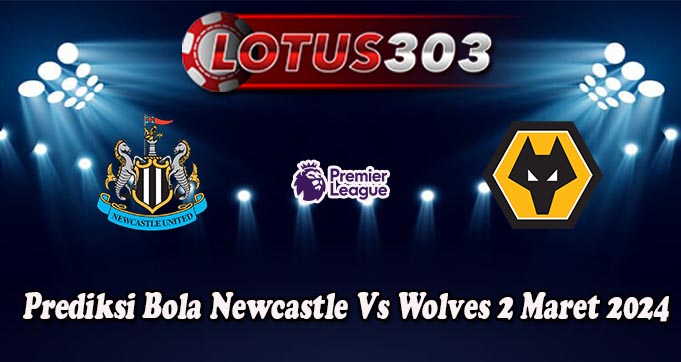 Prediksi Bola Newcastle Vs Wolves 2 Maret 2024