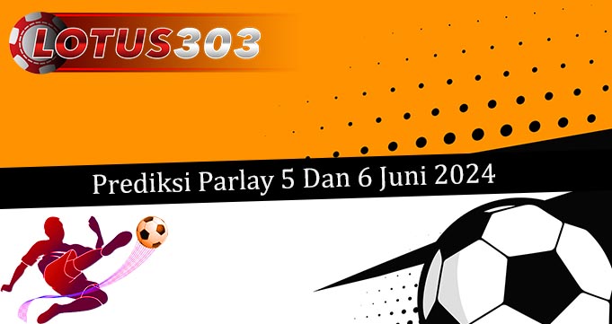 Prediksi Parlay Akurat 5 Dan 6 Juni 2024