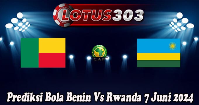 Prediksi Bola Benin Vs Rwanda 7 Juni 2024