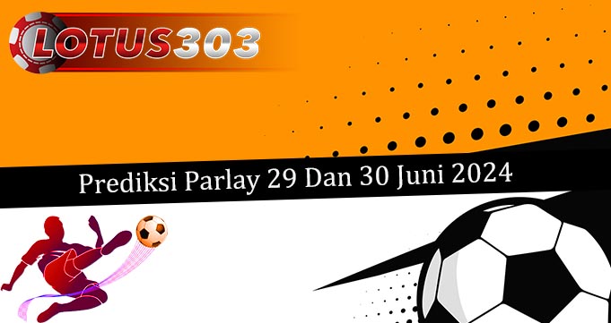 Prediksi Parlay Akurat 29 Dan 30 Juni 2024