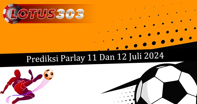 Prediksi Parlay Akurat 11 Dan 12 Juli 2024