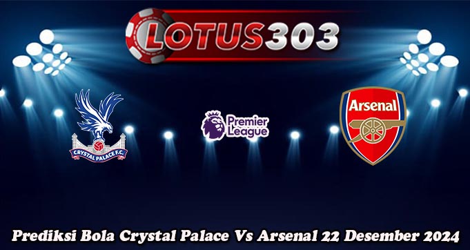 Prediksi Bola Crystal Palace Vs Arsenal 22 Desember 2024