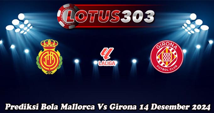 Prediksi Bola Mallorca Vs Girona 14 Desember 2024